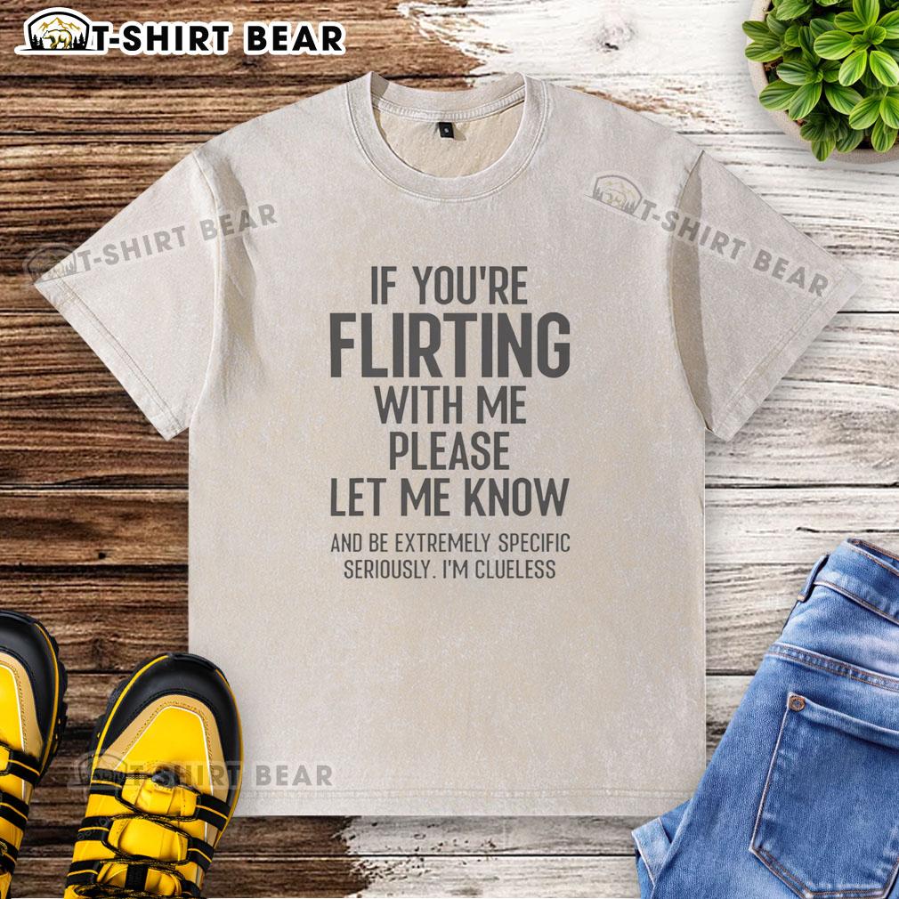 Top If You'Re Flirting With Me Please Let Know And Be Extremely Washed T Shirt Top If You're Flirting With Me Please Let Know And Be Extremely Washed T-Shirt in casual style, perfect for playful conversations.