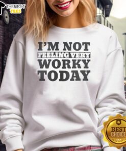 Top I'm Not Feeling Very Worky Today T-Shirt - Image 5