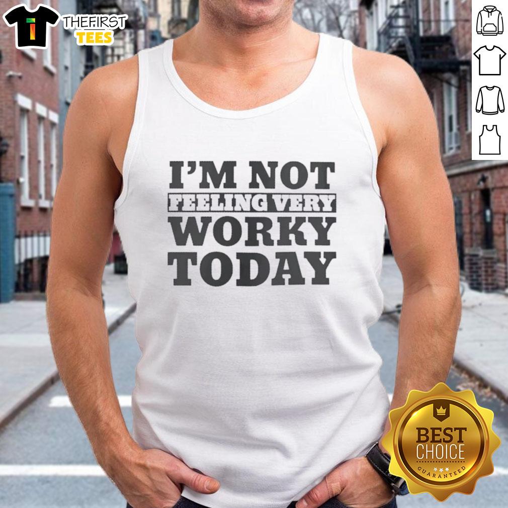 top-im-not-feeling-very-worky-today-tank-top Top I'm Not Feeling Very Worky Today T-Shirt - Image 4