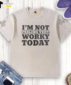 Top I'm Not Feeling Very Worky Today T-Shirt - Image 6