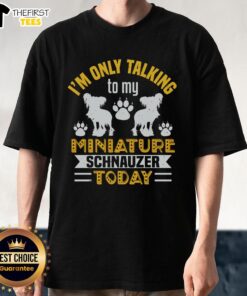 Alt Text: Top I'M Only Talking To My Miniature Schnauzer Today T-Shirt design featuring a playful schnauzer graphic.