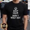 Top Keep Calm And Don't Wolf Out T-Shirt featuring a fun design perfect for wolf lovers and casual wear enthusiasts.