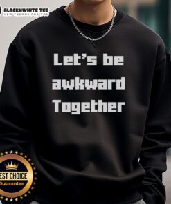 Alt Text: Cozy 'Let's Be Awkward Together' sweatshirt in a soft fabric, perfect for casual outings and comfortable lounging.