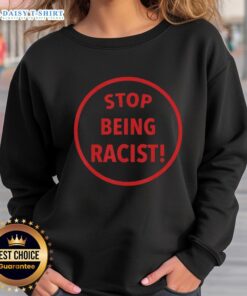 Top Nalyssa Smith Stop Being Racist Sweatshirt in black with bold text promoting anti-racism message.