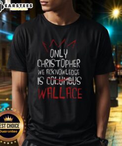 Top Only Christopher We Acknowledge Is Wallace T-Shirt featuring a bold graphic design, perfect for fans of pop culture.