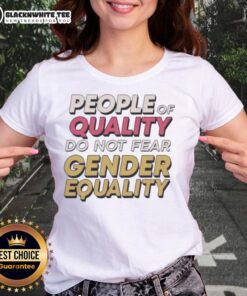 Top People of Quality Do Not Fear Gender Equality Ladies Tee showcasing a stylish design promoting gender equality.