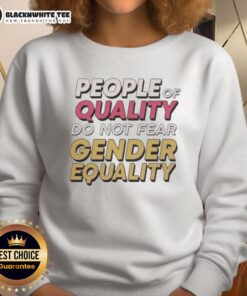 Top People Of Quality Do Not Fear Gender Equality sweatshirt in stylish design, promoting equality and empowerment.