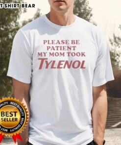 Top Please Be Patient My Mom Took Tylenol T-Shirt design featuring humorous text for moms, perfect for casual wear.