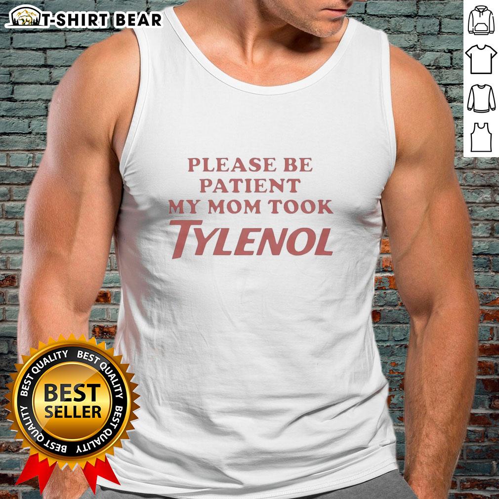 Top Please Be Patient My Mom Took Tylenol Tank Top Trendy 'Please Be Patient My Mom Took Tylenol' tank top featuring a fun graphic design, perfect for casual wear.