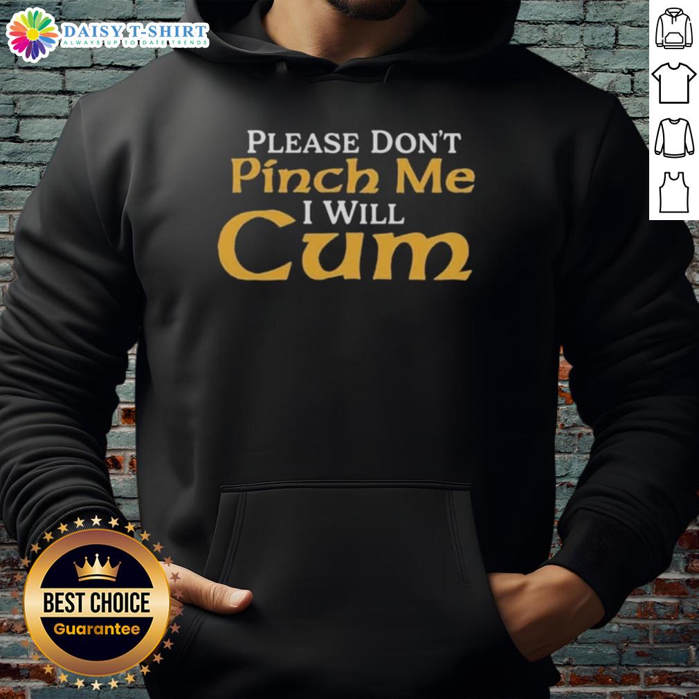 Top Please Don'T Pinch Me I Will Cum 2025 Hoodie Stylish 'Please Don't Pinch Me, I Will Cum 2025' hoodie, perfect for casual wear and expressing humor.