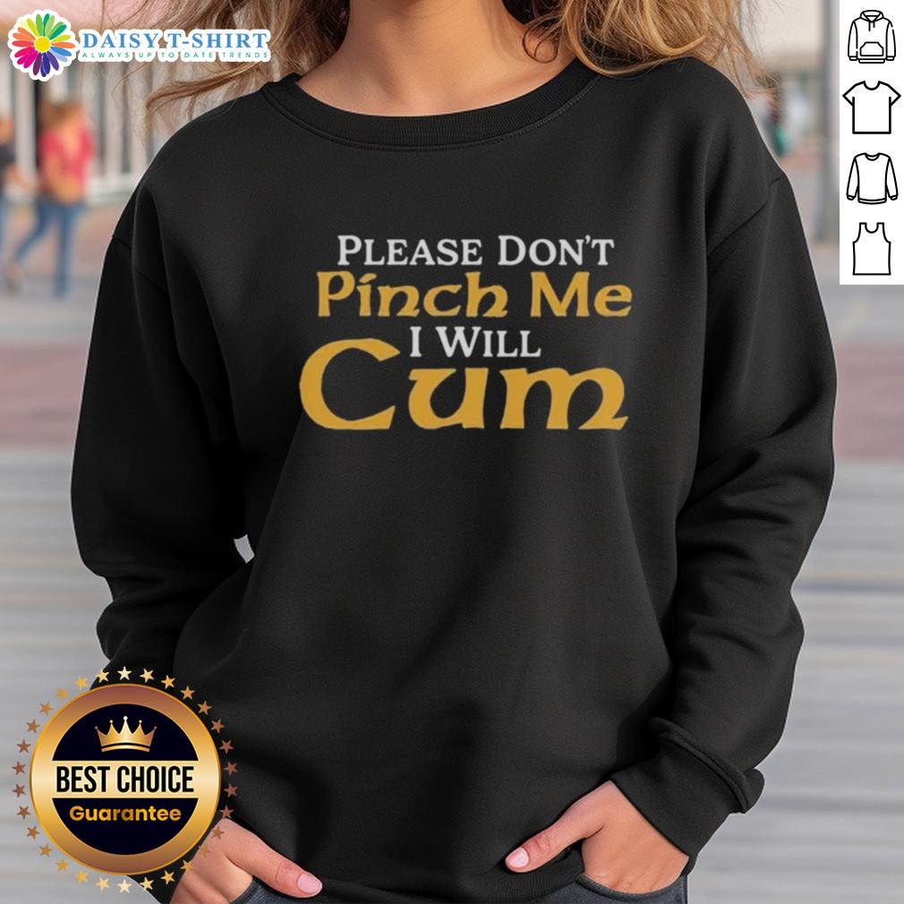 Top Please Don'T Pinch Me I Will Cum 2025 Sweatshirt Top Please Don't Pinch Me I Will Cum 2025 Sweatshirt in vibrant colors, perfect for casual wear and humor lovers.