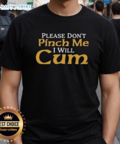 Top Please Don't Pinch Me I Will Cum 2025 T-Shirt featuring bold graphics and a playful design for casual wear.