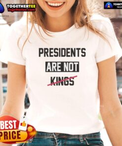 Top Presidents Are Not Kings satirical ladies tee featuring a humorous design celebrating democracy and leadership.
