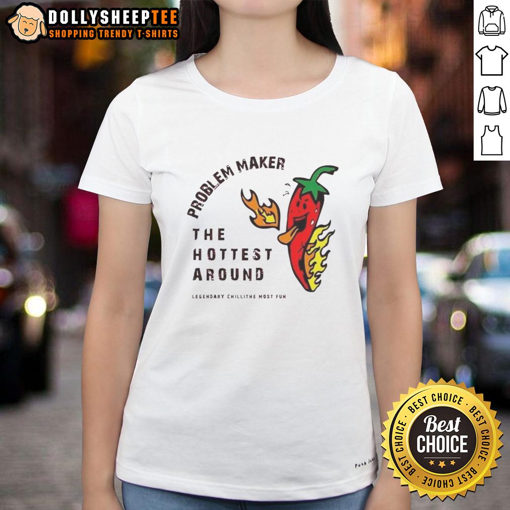 Top Problem Maker The Hottest Around Ladies Tee Top Problem Maker: The Hottest Around Ladies Tee featuring a trendy design and vibrant colors for stylish women's fashion.
