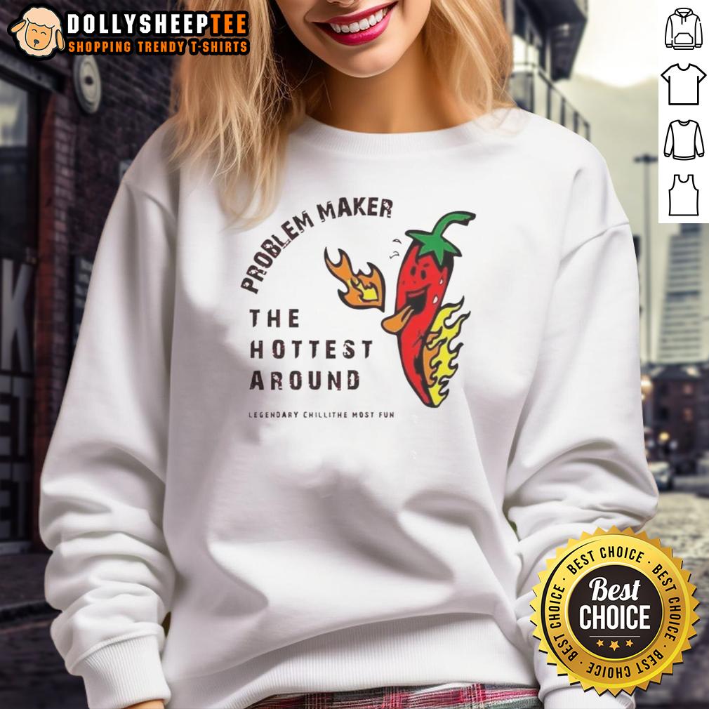 Top Problem Maker The Hottest Around Sweatshirt Top Problem Maker sweatshirt in a stylish design, perfect for casual wear and showcasing trendy fashion.