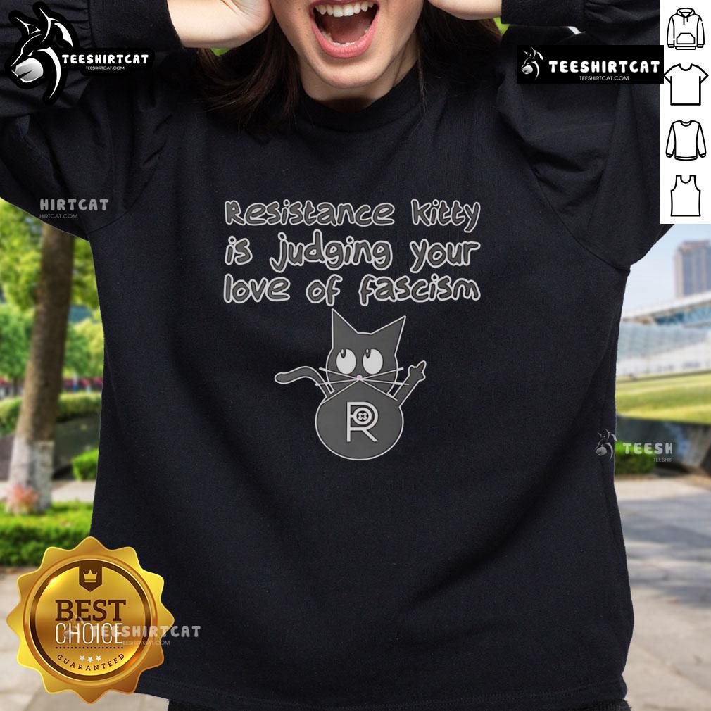 Top Resistance Kitty Is Judging Your Love Of Fascism Cat Sweatshirt Top Resistance Kitty judging your love of fascism on a stylish cat sweatshirt, perfect for making a bold statement.