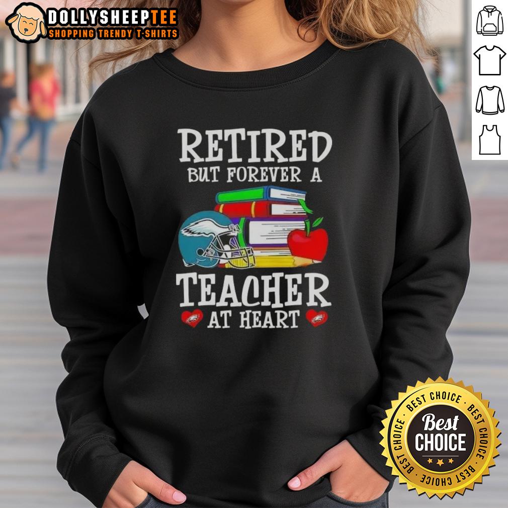 Top Retired But Forever A Teacher At Heart Philadelphia Eagles Football Sweatshirt Alt Text: Cozy Philadelphia Eagles sweatshirt featuring Top Retired, But Forever a Teacher at Heart design for fans.