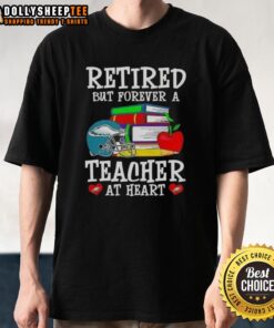 Top Retired But Forever A Teacher At Heart Philadelphia Eagles Football T-Shirt featuring a vibrant Eagles logo and motivational quote.