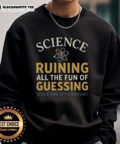Top Science Ruining All The Fun Of Guessing Sweatshirt featuring a humorous design for science enthusiasts.