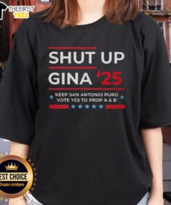 Top Shut Up Gina 2025 Keep San Antonio Puro Vote Yes to Prop A and B Ladies Tee showcasing vibrant design.