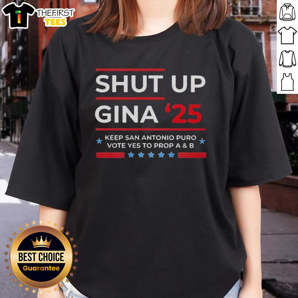top-shut-up-gina-2025-keep-san-antonio-puro-vote-yes-to-prop-a-and-b-ladies-tee Top Shut Up Gina 2025 Keep San Antonio Puro Vote Yes to Prop A and B Ladies Tee showcasing vibrant design.