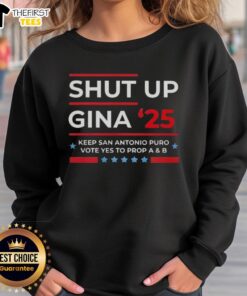 Alt Text: Top Shut Up Gina 2025 sweatshirt promoting San Antonio's Prop A and B vote, showcasing community support.