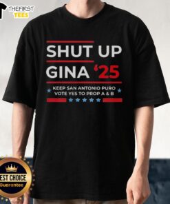 Top Shut Up Gina 2025 T-shirt promoting 'Vote Yes to Prop A and B' in San Antonio for community support.