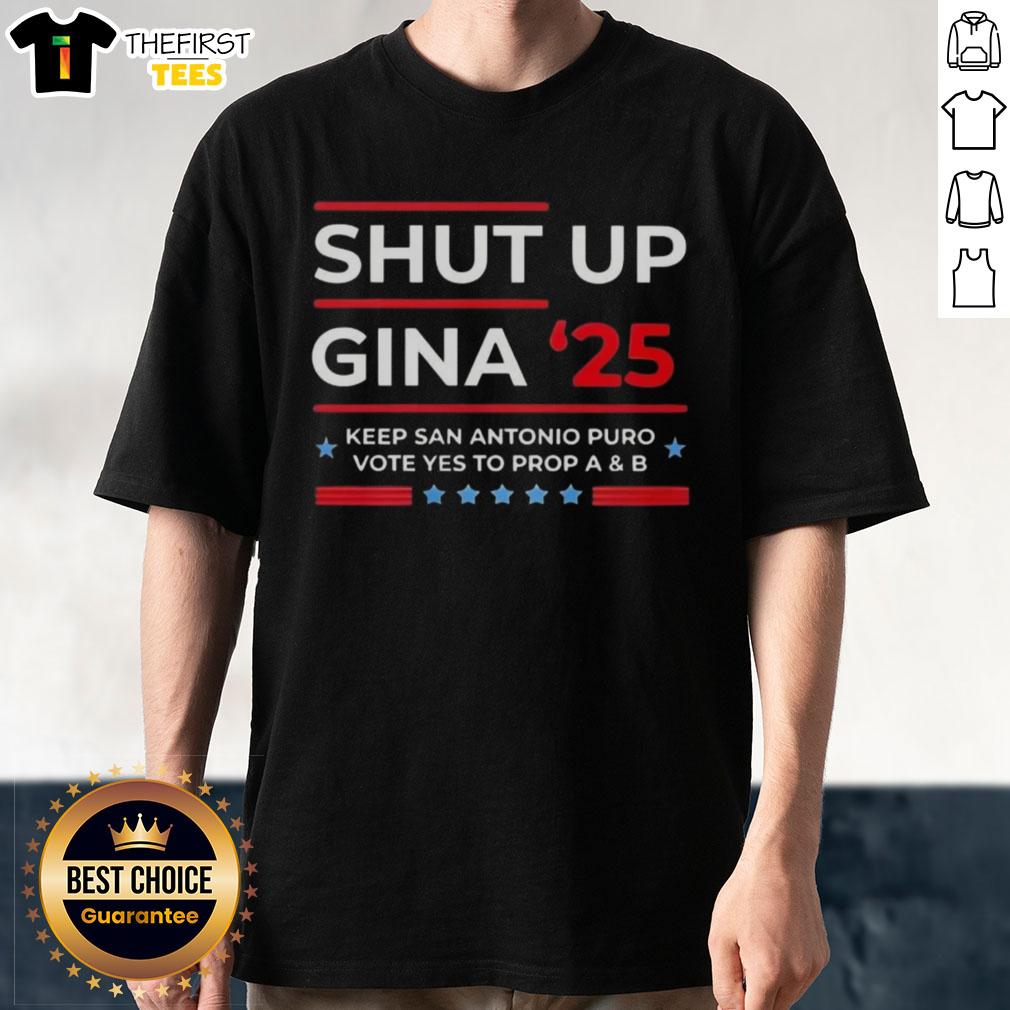 top-shut-up-gina-2025-keep-san-antonio-puro-vote-yes-to-prop-a-and-b-t-shirt Top Shut Up Gina 2025 T-shirt promoting 'Vote Yes to Prop A and B' in San Antonio for community support.
