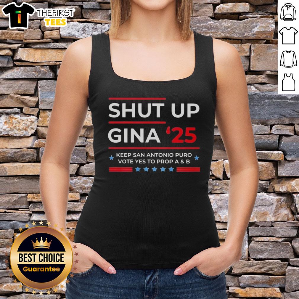 top-shut-up-gina-2025-keep-san-antonio-puro-vote-yes-to-prop-a-and-b-tank-top Top Shut Up Gina 2025 tank top promoting 'Vote Yes to Prop A and B' in San Antonio, vibrant design for supporters.