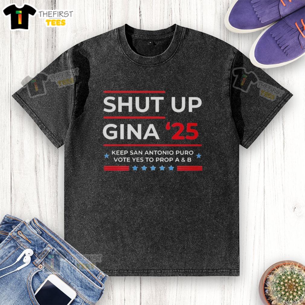 top-shut-up-gina-2025-keep-san-antonio-puro-vote-yes-to-prop-a-and-b-washed-t-shirt Alt Text: Top Shut Up Gina 2025 Keep San Antonio Puro Vote Yes to Prop A and B washed t-shirt promoting local activism.