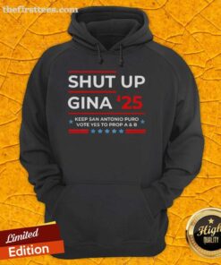 Alt Text: Top Shut Up Gina hoodie promoting 'Vote Yes to Prop A and B' in San Antonio, featuring vibrant design and activism message.