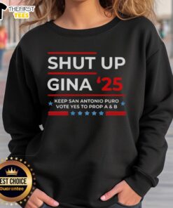 Top Shut Up Gina sweatshirt promoting San Antonio's Prop A and B vote, stylish and supportive apparel for local activism.