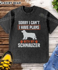 Funny washed t-shirt featuring 'Sorry, I can't, I have plans with my Miniature Schnauzer' design.