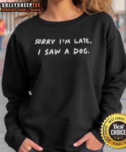 Top Sorry I'm Late I Saw A Dog Sweatshirt in cozy fabric, perfect for dog lovers and casual wear enthusiasts.