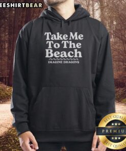 Cozy Top Take Me To The Beach Imagine Dragons hoodie displayed on a beach backdrop, perfect for fans and summer vibes.