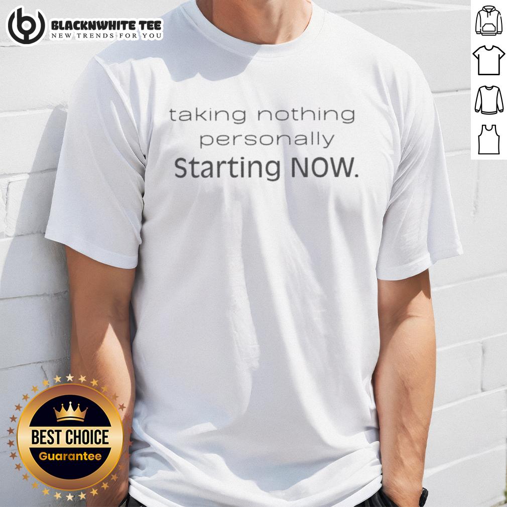 Top Taking Nothing Personally Starting Now T Shirt Top Taking Nothing Personally Starting Now T-Shirt featuring a motivational quote in stylish font on a casual tee.