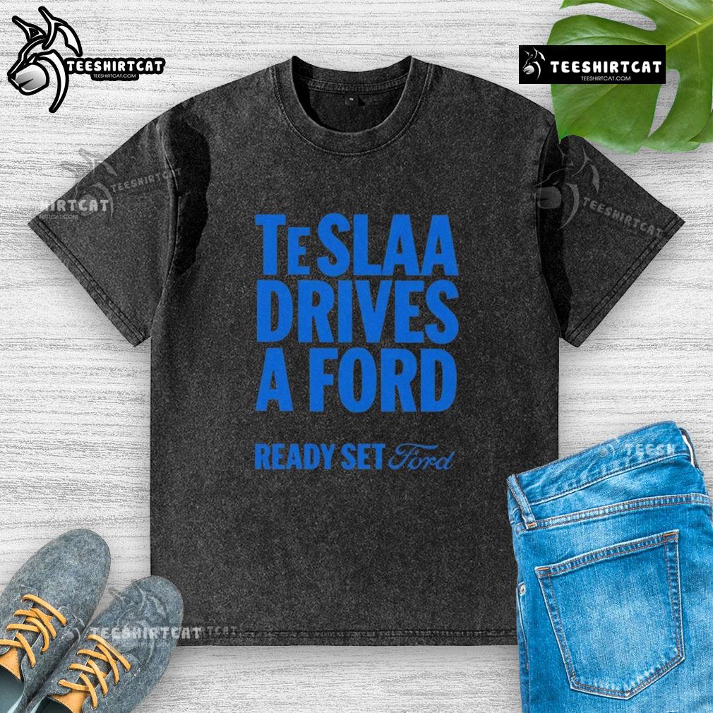 Top Teslaa Drives A Ford Ready Set Ford Washed T Shirt Alt Text: Top Tesla drives a Ford in a 'Ready Set Ford' washed t-shirt, showcasing a fun automotive twist and style.