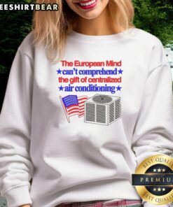 Cozy sweatshirt featuring 'The European Mind Can't Comprehend The Gift Of Centralized Air Conditioning' design.