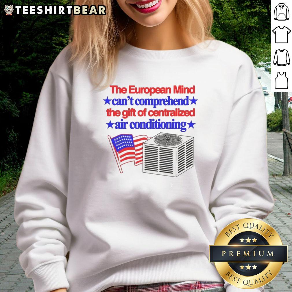 Top The European Mind Can't Comprehend The Gift Of Centralized Air Conditioning Flag Sweatshirt Cozy sweatshirt featuring 'The European Mind Can't Comprehend The Gift Of Centralized Air Conditioning' design.