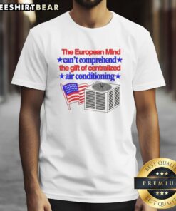 Top The European Mind Cant Comprehend T-Shirt featuring centralized air conditioning flag design, perfect for summer wear.