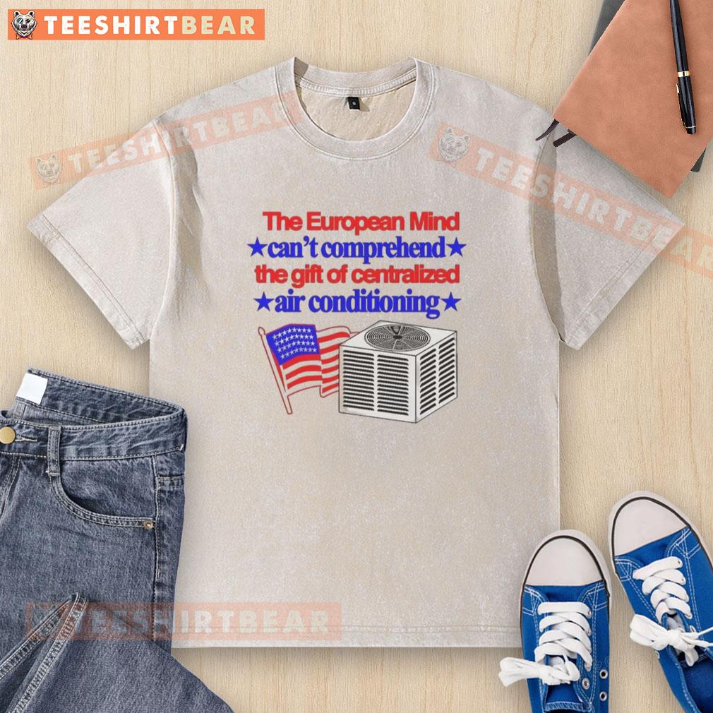 Top The European Mind Can't Comprehend The Gift Of Centralized Air Conditioning Flag Washed T-Shirt Creative 'Top The European Mind' t-shirt featuring a flag design, celebrating centralized air conditioning benefits.