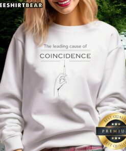 Cozy 'Top The Leading Cause Of Coincidence' sweatshirt featuring a trendy design, perfect for casual style lovers.
