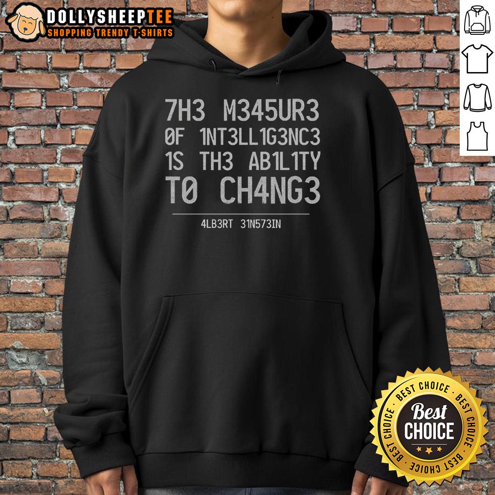 Top The Measure Of Intelligence Is The Ability To Change Albert Einstein Hoodie Albert Einstein hoodie featuring the quote 'The measure of intelligence is the ability to change' in stylish design.