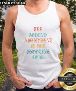 Top-The-Second-Amendment-Is-For-Shooting-Cops tank top showcasing a bold design promoting Second Amendment rights.