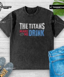 Alt Text: Top The Titans Makes Me Drink washed t-shirt in casual style, perfect for fans and everyday wear.