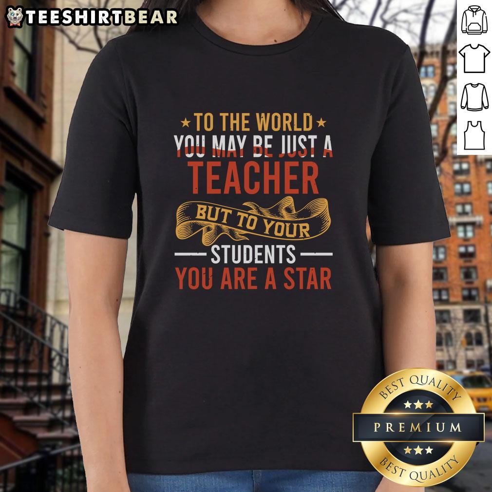 Top To The World You May Be Just A Teacher But To Your Students You Are A Star Ladies-Tee Top-To-The-World Ladies Tee: Celebrate teachers as stars in students' lives with this stylish and inspiring shirt.