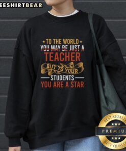 Cozy sweatshirt featuring 'You May Be Just A Teacher But To Your Students You Are A Star' design, perfect for educators.