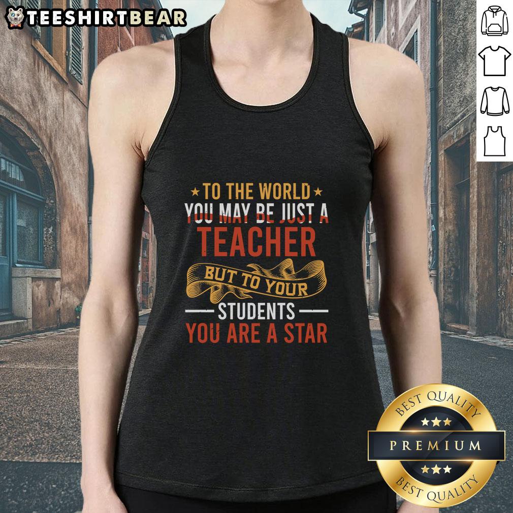 Top To The World You May Be Just A Teacher But To Your Students You Are A Star Tank Top Teacher wearing 'Top To The World' tank top, celebrating their impact as a star in students' lives. Perfect for educators!