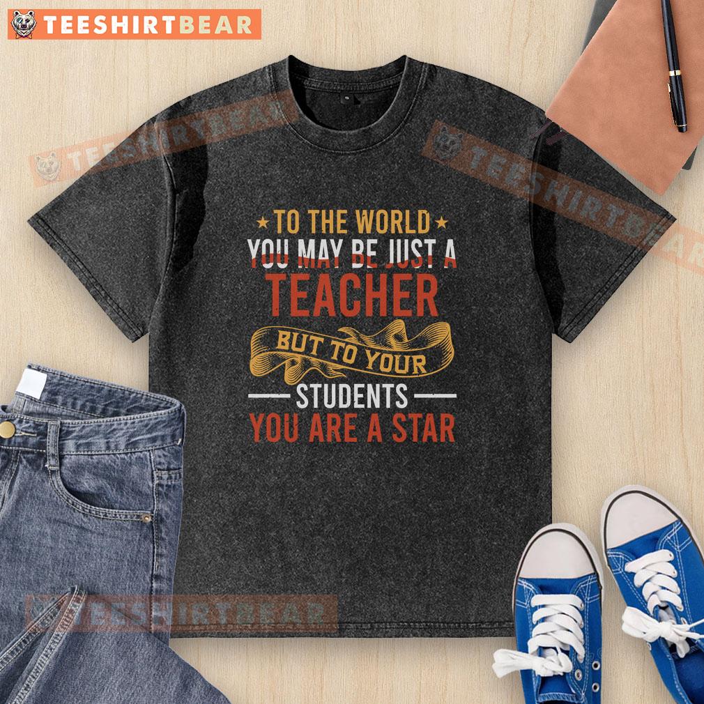 Top To The World You May Be Just A Teacher But To Your Students You Are A Star Washed T-Shirt Top-to-the-World washed t-shirt featuring 'You may be just a teacher, but to your students, you are a star' design.