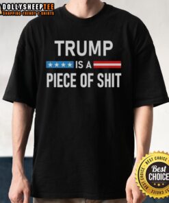 Alt Text: Top Trump Is A Piece Of Sht T-Shirt featuring bold text on a casual tee, perfect for expressing political opinions.